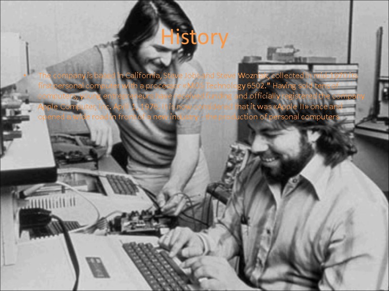 History The company is based in California, Steve Jobs and Steve Wozniak, collected in